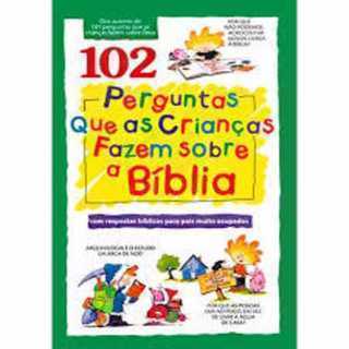 102 Perguntas Que as Crianças Fazem sobre a Bíblia