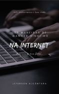 30 Maneiras de Ganhar Dinheiro na Internet