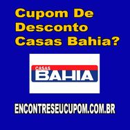 Cupom de Desconto Casas Bahia?