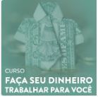 Faça Seu Dinheiro Trabalhar por Você