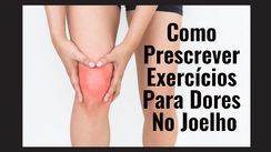 Como Prescrever Exercícios para Dores no Joelho Aulas Fitness