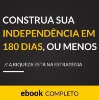 Construa Sua Independencia Fincanceira em 180 Dias